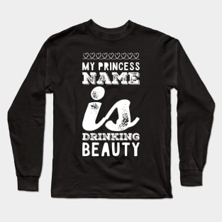 My princess name is drinking beauty Long Sleeve T-Shirt